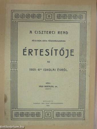 A Ciszterci Rend Pécsi Róm. Kath. Főgimnáziumának értesítője az 1905-6-ik iskolai évről