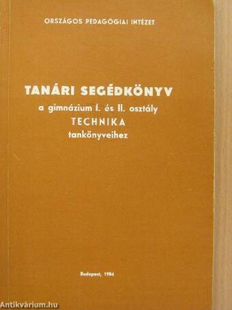 Tanári segédkönyv a gimnázium I. és II. osztály Technika tankönyveihez