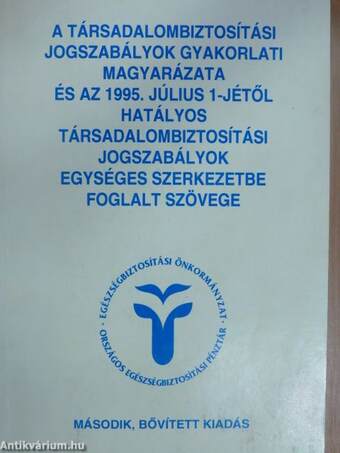 A társadalombiztosítási jogszabályok gyakorlati magyarázata és az 1995. július 1-jétől hatályos társadalombiztosítási jogszabályok egységes szerkezetbe foglalt szövege