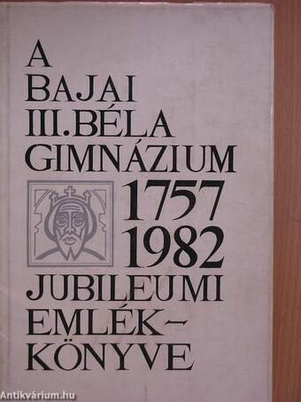 A Bajai III. Béla Gimnázium jubileumi emlékkönyve
