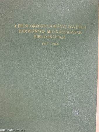 A Pécsi Orvostudományi Egyetem tudományos munkásságának bibliográfiája 1945-1966