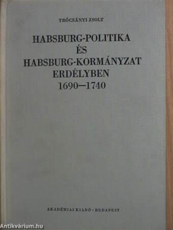 Habsburg-politika és Habsburg-kormányzat Erdélyben 1690-1740