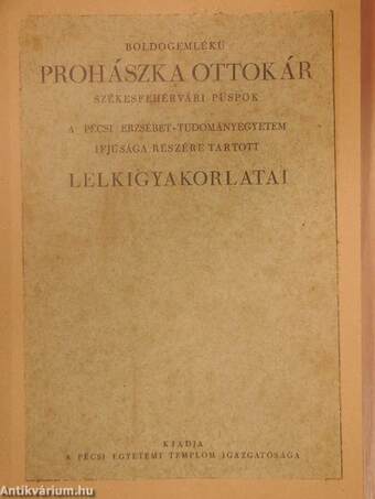 Boldogemlékü Prohászka Ottokár székesfehérvári püspök a pécsi Erzsébet-Tudományegyetem ifjúsága részére tartott lelkigyakorlatai