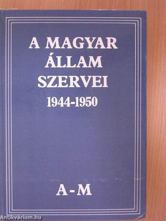 A Magyar Állam szervei 1944-1950 I-II.