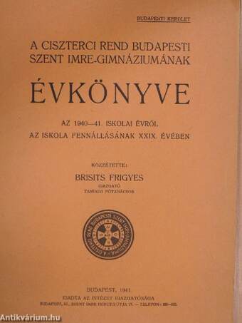 A Ciszterci Rend budapesti Szent Imre-Gimnáziumának évkönyve az 1940-41. iskolai évről az iskola fennállásának XXIX. évében