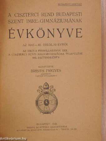 A Ciszterci Rend budapesti Szent Imre-Gimnáziumának évkönyve az 1941-42. iskolai évről az iskola fennállásának XXX., a Ciszterci Rend Magyarországba települése 800. esztendejében