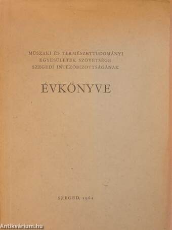 Műszaki és Természettudományi Egyesületek Szövetsége Szegedi Intézőbizottságának Évkönyve 1964