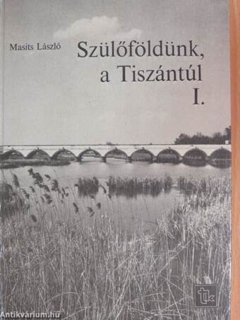 Szülőföldünk, a Tiszántúl I-II.