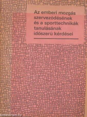 Az emberi mozgás szerveződésének és a sporttechnikák tanulásának időszerű kérdései