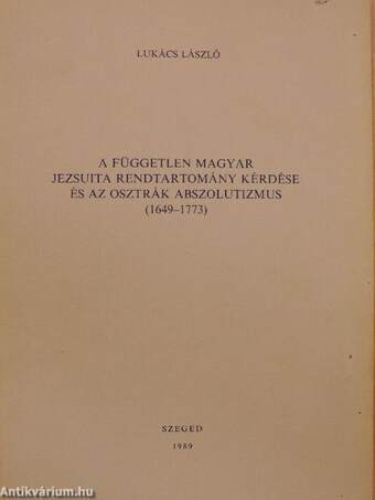 A független magyar jezsuita rendtartomány kérdése és az osztrák abszolutizmus (1649-1773)