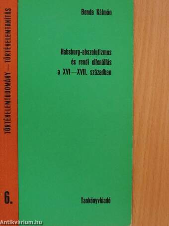 Habsburg-abszolutizmus és rendi ellenállás a XVI-XVII. században