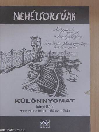 Nehézsorsúak - Különnyomat: Irányi Béla Norilszki emlékek - 50 év múltán