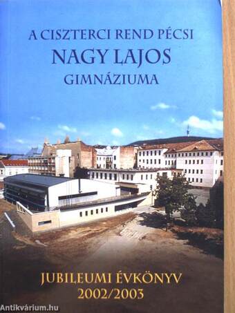 A Ciszterci Rend pécsi Nagy Lajos Gimnáziumának jubileumi évkönyve a 2002/2003. tanévről