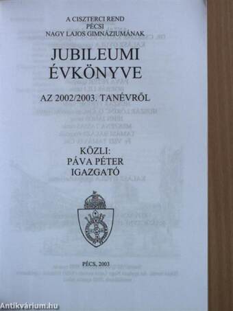 A Ciszterci Rend pécsi Nagy Lajos Gimnáziumának jubileumi évkönyve a 2002/2003. tanévről