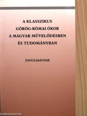 A klasszikus görög-római ókor a magyar művelődésben és tudományban