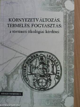 Környezetváltozás, termelés, fogyasztás: adatok a történeti ökológia kérdésköréhez