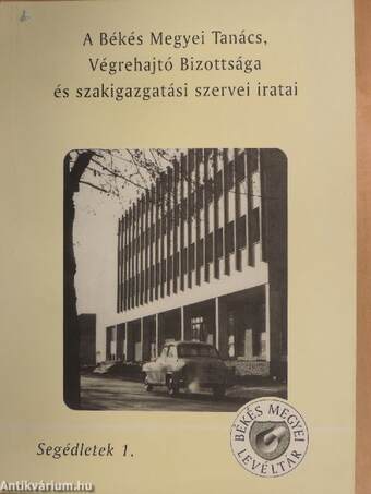 A Békés Megyei Tanács, Végrehajtó Bizottsága és szakigazgatási szervei iratai 1950-1990