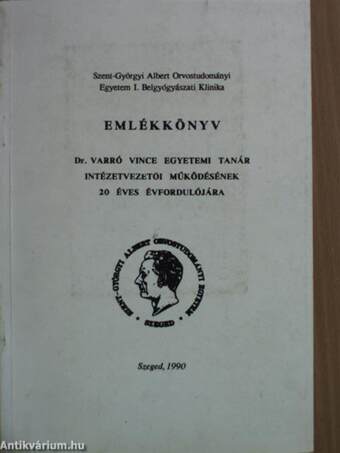 A Szent-Györgyi Albert Orvostudományi Egyetem I. Belgyógyászati Klinikájának Emlékkönyve Dr. Varró Vince egyetemi tanár intézetvezetői működésének 20 éves évfordulójára