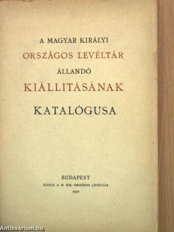 A magyar királyi Országos Levéltár állandó kiállitásának katalógusa