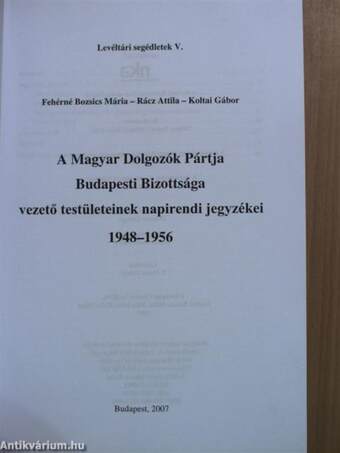 A Magyar Dolgozók Pártja Budapesti Bizottsága vezető testületeinek napirendi jegyzékei 1948-1956