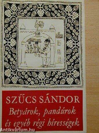 Szűcs Sándor: Betyárok, pandúrok és egyéb régi hírességek (Magvető  Könyvkiadó, 1969) - antikvarium.hu
