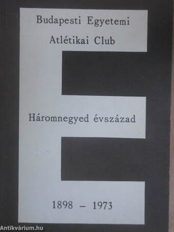 A Budapesti Egyetemi Atlétikai Club háromnegyed évszázada 1898-1973