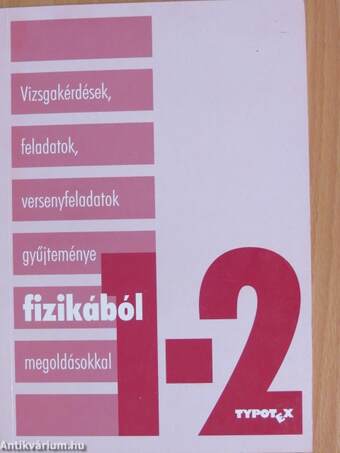 Vizsgakérdések, feladatok, versenyfeladatok gyűjteménye fizikából megoldásokkal 1-2.