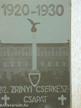 Emléksorok a Szegedi Kegyesrendi Városi Róm. Kath. Dugonics András Gimnázium 82. sz. Zrinyi cserkészcsapatának 10 éves jubileumára 1920-1930