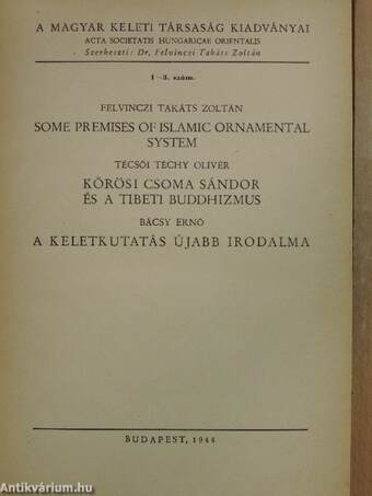 Some premises of islamic ornamental system/Kőrösi Csoma Sándor és a tibeti buddhizmus/A keletkutatás újabb irodalma/Oriens antiquus