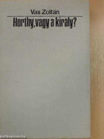 Horthy, vagy a király?