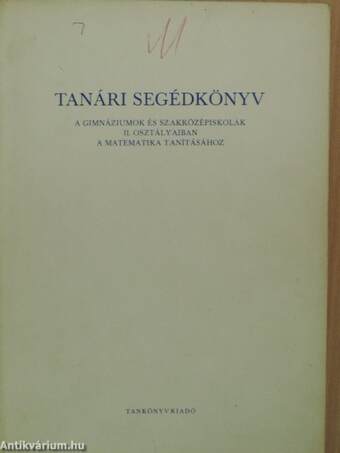 Tanári segédkönyv a gimnáziumok és szakközépiskolák II. osztályaiban a matematika tanításához