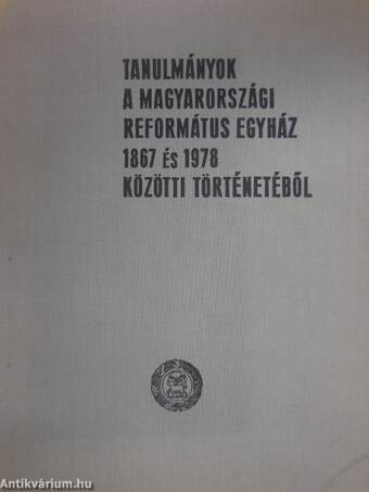 Tanulmányok a Magyarországi Református Egyház 1867 és 1978 közötti történetéből
