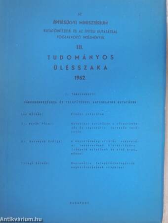 Az Építésügyi Minisztérium Kutatóintézetei és az építési kutatással foglalkozó intézmények III. tudományos ülésszaka 1962