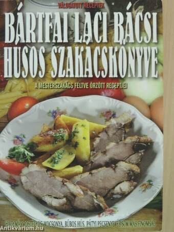 Bártfai Laci bácsi húsos szakácskönyve