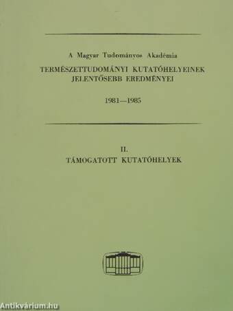 A Magyar Tudományos Akadémia természettudományi kutatóhelyeinek jelentősebb eredményei 1981-1985 II.