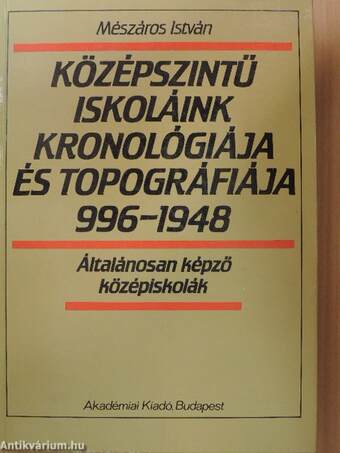 Középszintű iskoláink kronológiája és topográfiája 996-1948