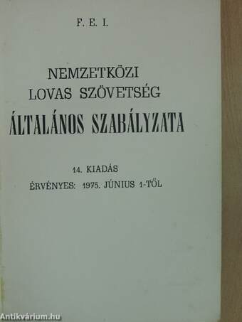 F. E. I. Nemzetközi Lovas Szövetség általános szabályzata/ugrószabályzata/dijlovagló szabályzata/háromnapos versenyek szabályzata/hajtószabályzata