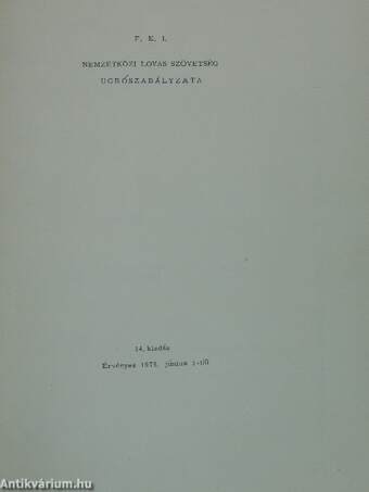 F. E. I. Nemzetközi Lovas Szövetség általános szabályzata/ugrószabályzata/dijlovagló szabályzata/háromnapos versenyek szabályzata/hajtószabályzata