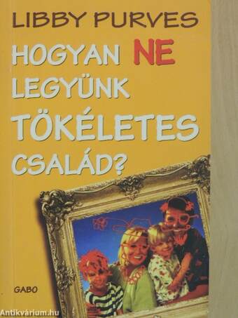 Hogyan NE legyünk tökéletes család?