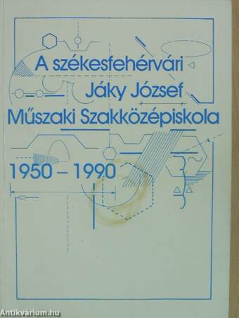 A Székesfehérvári Jáky József Műszaki Szakközépiskola 1950-1990