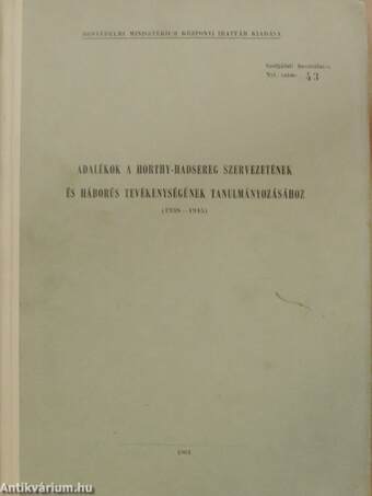 Adalékok a Horthy-hadsereg szervezetének és háborús tevékenységének tanulmányozásához/Mellékletek