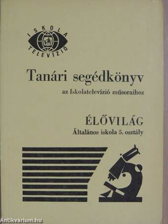 Tanári segédkönyv az Iskolatelevízió műsoraihoz - Élővilág - Általános iskola 5. osztály