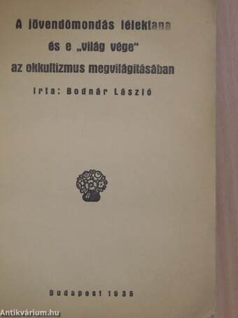 A jövendőmondás lélektana és e "világ vége" az okkultizmus megvilágitásában