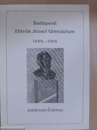 Budapesti Eötvös József Gimnázium Jubileumi Évkönyv 1855-1995