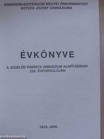 Komárom-Esztergom megyei Önkormányzat Eötvös József Gimnáziuma évkönyve a jogelőd piarista gimnázium alapításának 235. évfordulóján