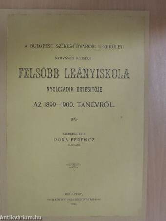 A Budapest Székes-fővárosi I. kerületi Nyilvános Községi Felsőbb Leányiskola nyolczadik értesitője az 1899-1900. tanévről