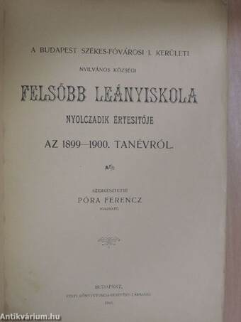 A Budapest Székes-fővárosi I. kerületi Nyilvános Községi Felsőbb Leányiskola nyolczadik értesitője az 1899-1900. tanévről