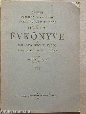 Az Egri Érseki Római Katolikus Tanítóképzőintézet és Fiúlíceum Évkönyve 1938-1939. iskolai évről