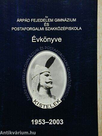 Az Árpád Fejedelem Gimnázium és Postaforgalmi Szakközépiskola Jubileumi évkönyve 1953-2003