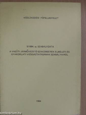 Közlekedési Főfelügyelet 5/1984. sz. szabályzata a vasúti járművezető szakemberek elméleti és gyakorlati vizsgáztatásának szabályairól